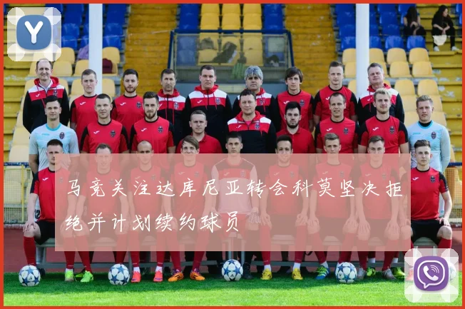 马竞关注达库尼亚转会科莫坚决拒绝并计划续约球员